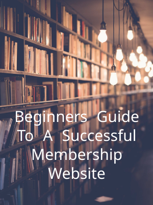 Beginners Guide To A Successful Membership Website
