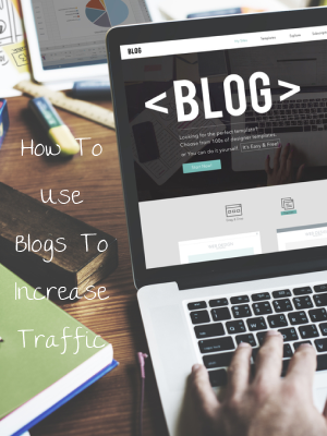 How To Use Blogs To Increase Traffic